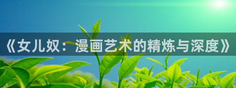 51漫画免费漫画在线网站：《女儿奴：漫画艺术的精炼与深度》