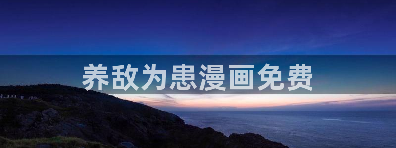 在线免费看51漫画：养敌为患漫画免费