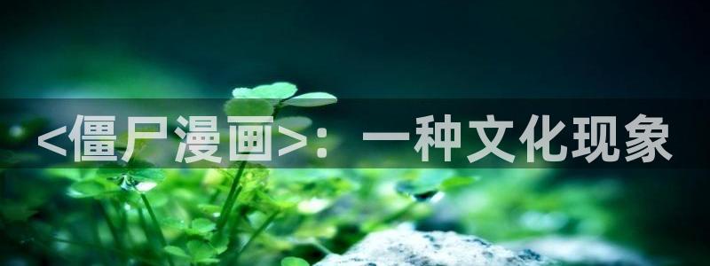 歪歪漫画51漫画免费漫画页面在线看漫：<僵尸漫画>：一种文化现象