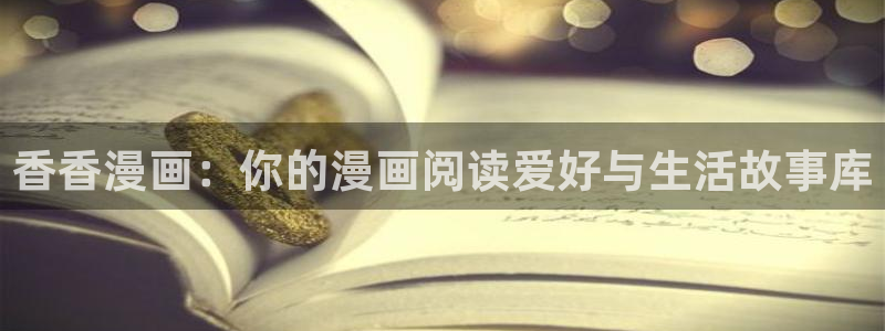 看51漫画的软：香香漫画：你的漫画阅读爱好与生活故事库